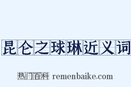 昆仑之球琳近义词是什么意思的图片